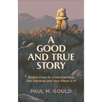 A Good and True Story - by  Paul M Gould (Paperback)