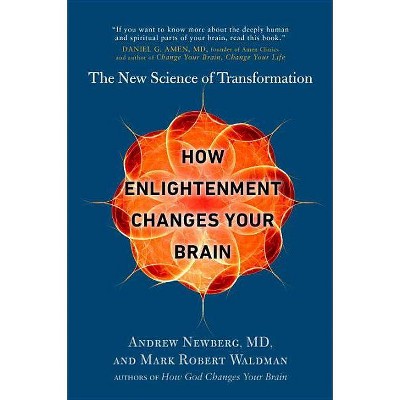 How Enlightenment Changes Your Brain - by  Andrew Newberg & Mark Robert Waldman (Paperback)