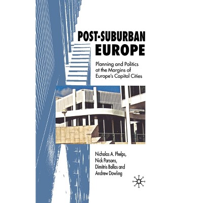 Post-Suburban Europe - by  Nicholas A Phelps & N Parsons & Dimitris Ballas & Andrew Dowling (Paperback)