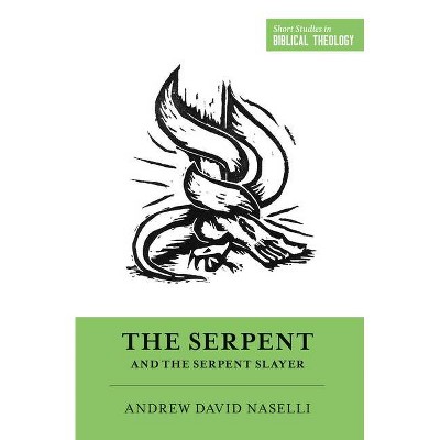 The Serpent and the Serpent Slayer - (Short Studies in Biblical Theology) by  Andrew David Naselli (Paperback)