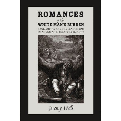 Romances of the White Man's Burden - by  Jeremy Wells (Hardcover)