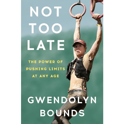 Not Too Late - by  Gwendolyn Bounds (Hardcover)