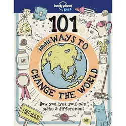 101 Small Ways to Change the World 1 - (Lonely Planet Kids) by  Lonely Planet Kids & Aubre Andrus (Hardcover)