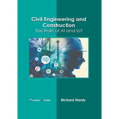 Civil Engineering and Construction: The Role of AI and Iot - by  Richard Hardy (Hardcover)