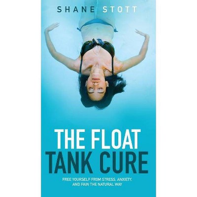 The Float Tank Cure - by  Shane Stott (Hardcover)