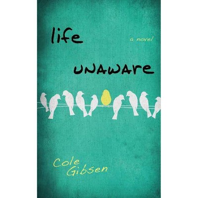 Life Unaware - by  Cole Gibsen (Paperback)