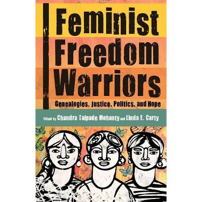 Feminist Freedom Warriors - by  Chandra Talpade Mohanty & Linda E Carty (Paperback)