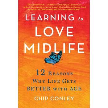 Learning to Love Midlife - by  Chip Conley (Hardcover)