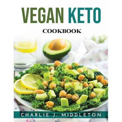 Vegan Keto Cookbook - by  Charlie J Middleton (Paperback)