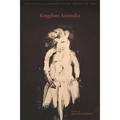 Kingdom Animalia - (American Poets Continuum) by  Aracelis Girmay (Paperback)