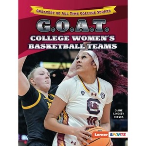 G.O.A.T. College Women's Basketball Teams - (Greatest of All Time College Sports (Lerner (Tm) Sports)) by  Diane Lindsey Reeves (Paperback) - 1 of 1