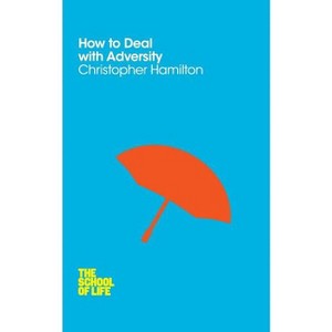 How to Deal with Adversity - by  Christopher Hamilton & The School of Life (Paperback) - 1 of 1