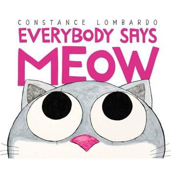 Everybody Says Meow - by  Constance Lombardo (Hardcover)