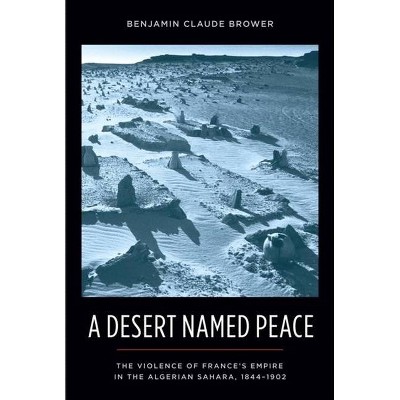 A Desert Named Peace - (History and Society of the Modern Middle East) by  Benjamin Brower (Paperback)