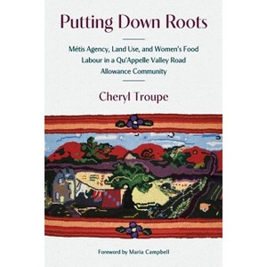 Putting Down Roots - (Paskwāwi Masinahikewina/Prairie Writing) by  Cheryl Troupe (Paperback) - 1 of 1