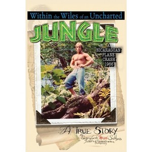 Within the Wiles of an Uncharted Jungle/ A True Story/A Nicaraguan Plane Crash 1966 - by  Gregory Lantz Tarzan Smith (Paperback) - 1 of 1