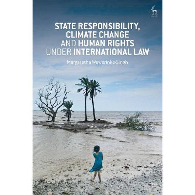 State Responsibility, Climate Change and Human Rights under International Law - by  Margaretha Wewerinke-Singh (Paperback)