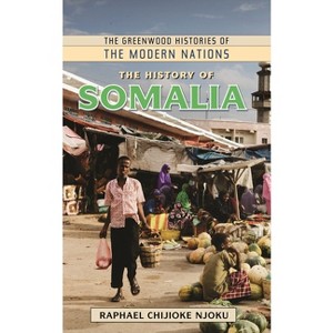 The History of Somalia - (Greenwood Histories of the Modern Nations (Hardcover)) by  Raphael Chijioke Njoku (Hardcover) - 1 of 1