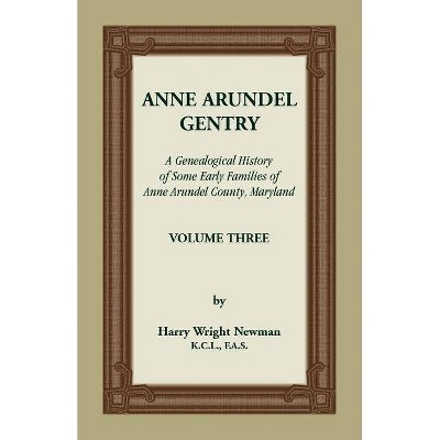 Anne Arundel Gentry, A Genealogical History of Some Early Families of Anne Arundel County, Maryland, Volume 3 - by  Harry Newman (Paperback)