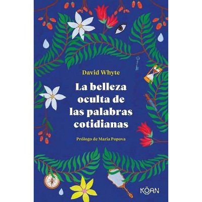 La Belleza Oculta de Las Palabras Cotidianas - by  David Whyte (Paperback)