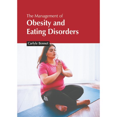 The Management of Obesity and Eating Disorders - by  Carlyle Bennet (Hardcover)