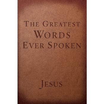 The Greatest Words Ever Spoken - by  Steven K Scott (Paperback)