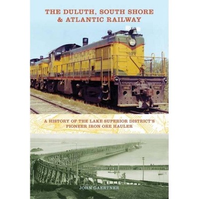 The Duluth, South Shore & Atlantic Railway - (Railroads Past and Present) by  John Gaertner (Hardcover)