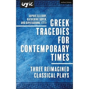 Greek Tragedies for Contemporary Times - (Methuen Drama Play Collections) by  Dipo Baruwa-Etti & Katherine Soper & Sophie Ellerby (Hardcover) - 1 of 1