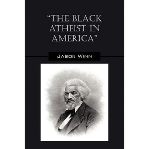 The Black Atheist in America - by  Jason Winn (Paperback) - 1 of 1