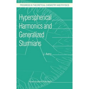 Hyperspherical Harmonics and Generalized Sturmians - (Progress in Theoretical Chemistry and Physics) by  John S Avery (Hardcover) - 1 of 1