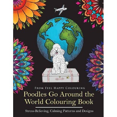 Poodles Go Around the World Colouring Book - by  Feel Happy Colouring (Paperback)