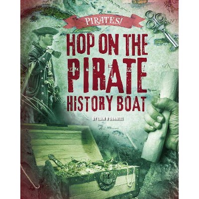 Hop on the Pirate History Boat - (Pirates!) by  Liam O'Donnell (Hardcover)