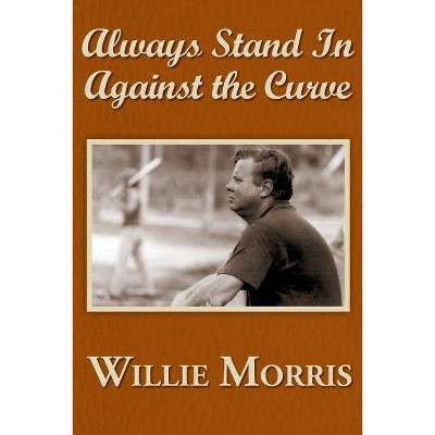 Always Stand in Against the Curve - 2nd Edition by  Willie Morris (Paperback)