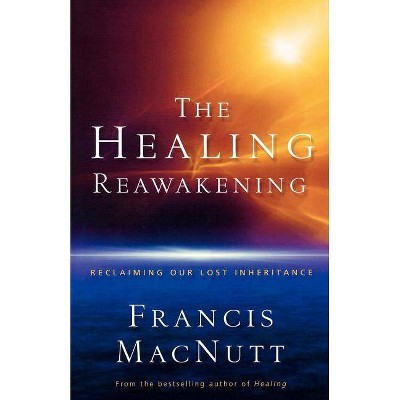 The Healing Reawakening - by  Francis Macnutt (Paperback)