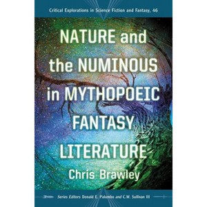 Nature and the Numinous in Mythopoeic Fantasy Literature - (Critical Explorations in Science Fiction and Fantasy) by  Chris Brawley (Paperback) - 1 of 1