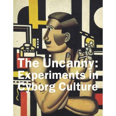 The Uncanny: Experiments in Cyborg Culture - by  Bruce Grenville (Paperback)