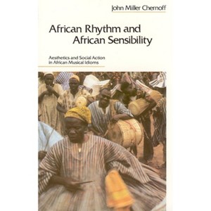 African Rhythm and African Sensibility - by  John Miller Chernoff (Paperback) - 1 of 1