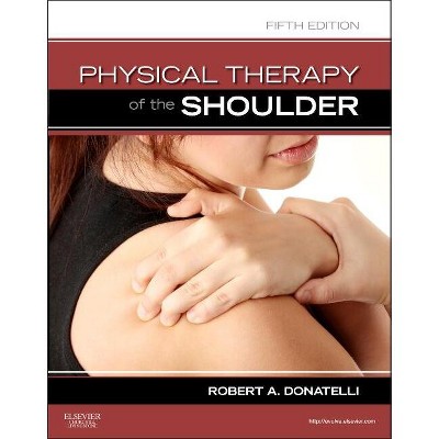 Physical Therapy of the Shoulder - 5th Edition by  Robert A Donatelli (Paperback)