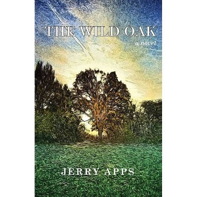 The Wild Oak - by  Jerry Apps (Paperback)