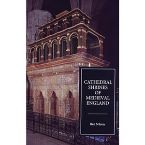 Cathedral Shrines of Medieval England - by  Ben Nilson (Paperback) - 1 of 1