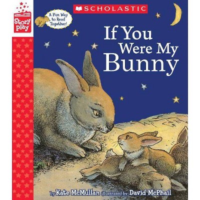 If You Were My Bunny (a Storyplay Book) - by  Kate McMullan (Hardcover)