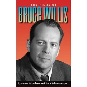 The Films of Bruce Willis (hardback) - by  James L Neibaur & Gary Schneeberger (Hardcover) - 1 of 1