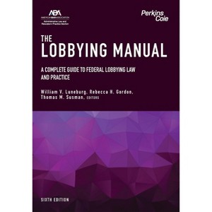 The Lobbying Manual - by  William V Luneburg & Rebecca H Gordon & Thomas M Susman (Paperback) - 1 of 1