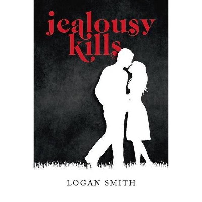 Jealousy Kills - by  Logan Smith (Paperback)