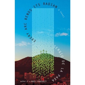 Every ARC Bends Its Radian - by Sergio de la Pava - 1 of 1