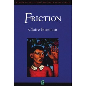 Friction - (Eighth Mountain Poetry Prize) by  Claire Bateman (Paperback) - 1 of 1