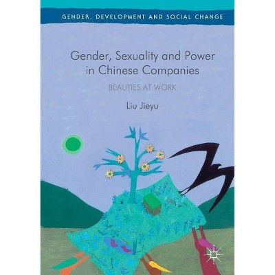 Gender, Sexuality and Power in Chinese Companies - (Gender, Development and Social Change) by  Liu Jieyu (Paperback)