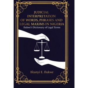 Judicial Interpretation of Words, Phrases and Legal Maxims in Nigeria - by  Ifeanyi E Ilukwe (Hardcover) - 1 of 1