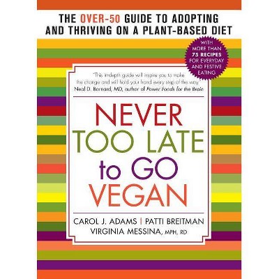 Never Too Late to Go Vegan - by  Carol J Adams & Patti Breitman & Virginia Messina (Paperback)