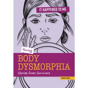 Having Body Dysmorphia - (It Happened to Me) by  Sarah Eason (Paperback) - 1 of 1
